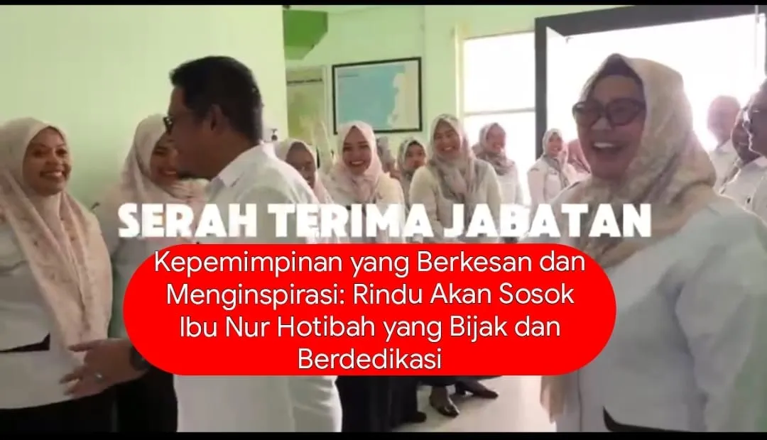 Kepemimpinan yang Berkesan dan Menginspirasi: Rindu Akan Sosok Ibu Nur Hotibah yang Bijak dan Berdedikasi