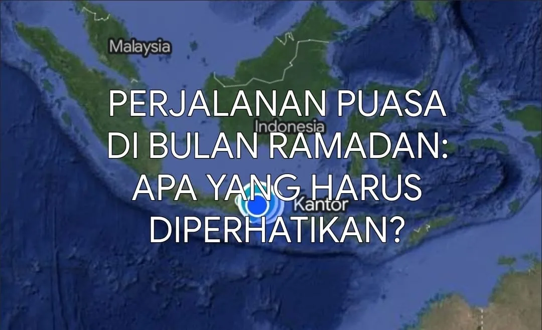 Perjalanan Puasa di Bulan Ramadhan : Apa Yang Harus Diperhatikan?